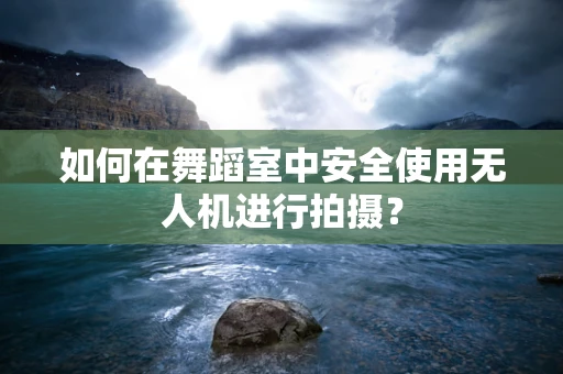 如何在舞蹈室中安全使用无人机进行拍摄？