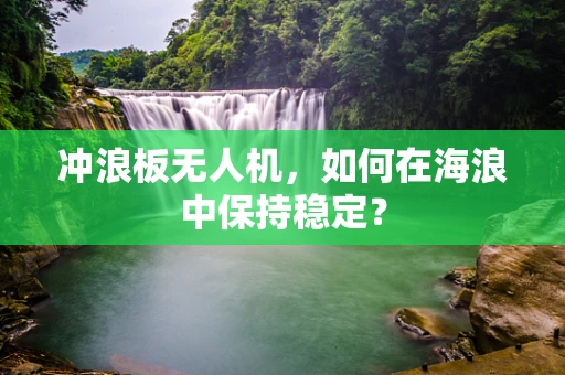 冲浪板无人机，如何在海浪中保持稳定？