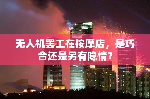 无人机罢工在按摩店，是巧合还是另有隐情？