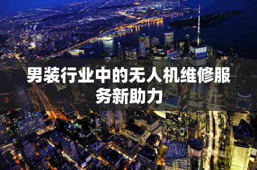男装行业中的无人机维修服务新助力