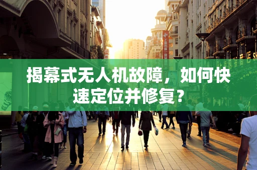 揭幕式无人机故障，如何快速定位并修复？