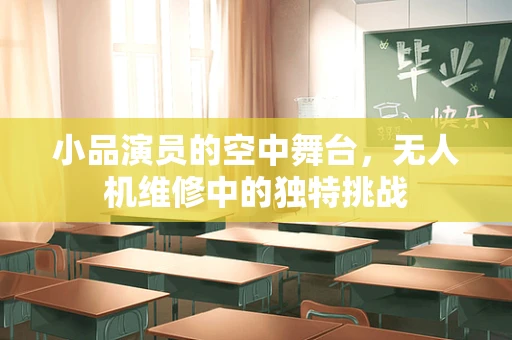 小品演员的空中舞台，无人机维修中的独特挑战
