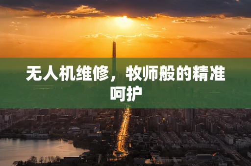 无人机维修，牧师般的精准呵护