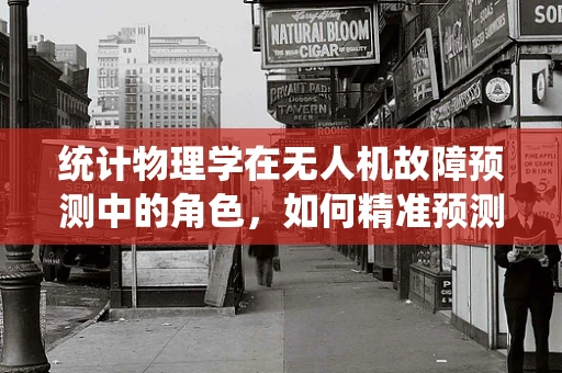 统计物理学在无人机故障预测中的角色，如何精准预测维修需求？