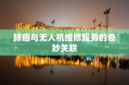 肺癌与无人机维修服务的奇妙关联