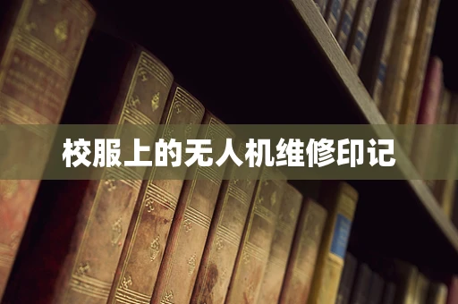 校服上的无人机维修印记