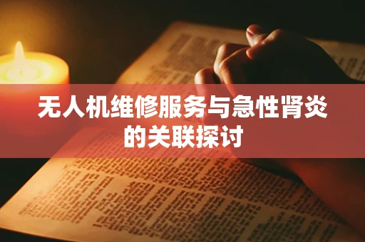 无人机维修服务与急性肾炎的关联探讨