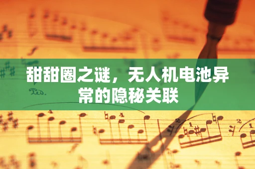 甜甜圈之谜，无人机电池异常的隐秘关联