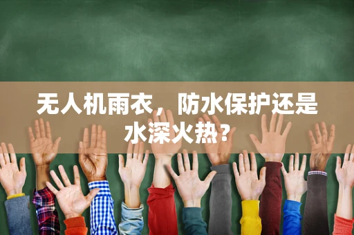 无人机雨衣，防水保护还是水深火热？