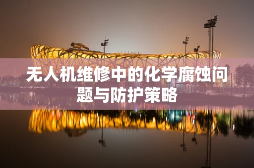 无人机维修中的化学腐蚀问题与防护策略