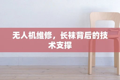 无人机维修，长袜背后的技术支撑