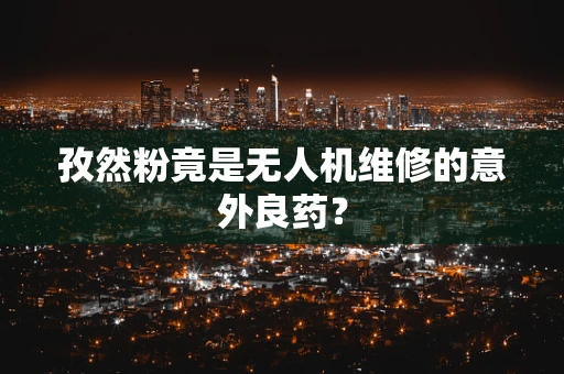孜然粉竟是无人机维修的意外良药？