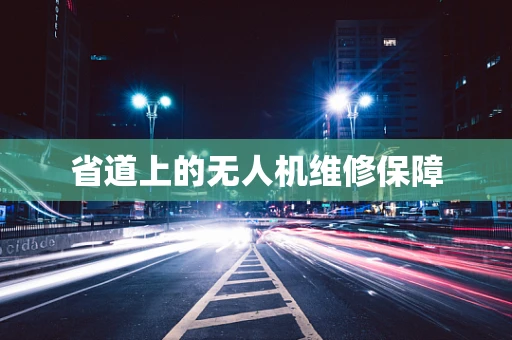 省道上的无人机维修保障