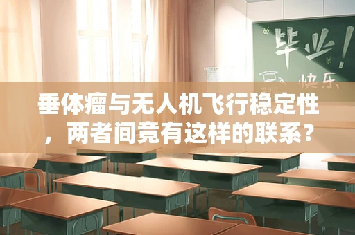 垂体瘤与无人机飞行稳定性，两者间竟有这样的联系？