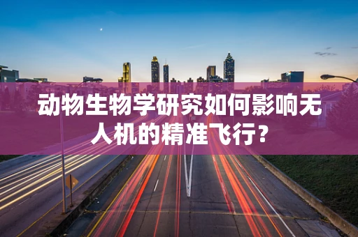 动物生物学研究如何影响无人机的精准飞行？