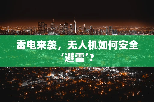 雷电来袭，无人机如何安全‘避雷’？