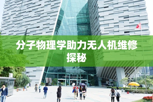 分子物理学助力无人机维修探秘