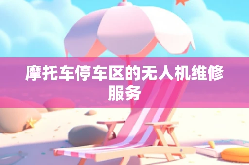 摩托车停车区的无人机维修服务