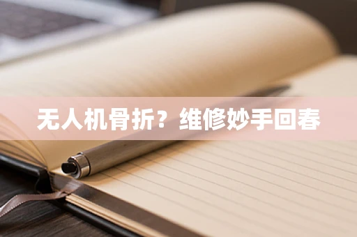 无人机骨折？维修妙手回春