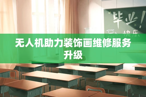 无人机助力装饰画维修服务升级