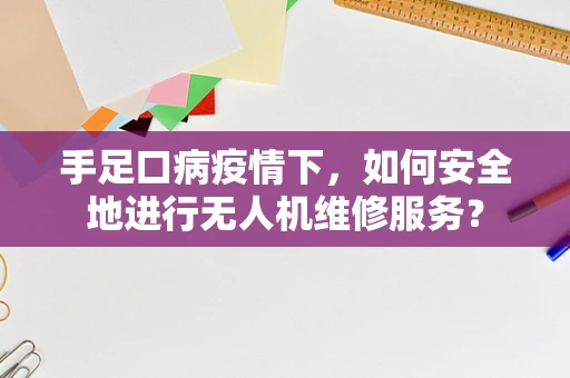 手足口病疫情下，如何安全地进行无人机维修服务？