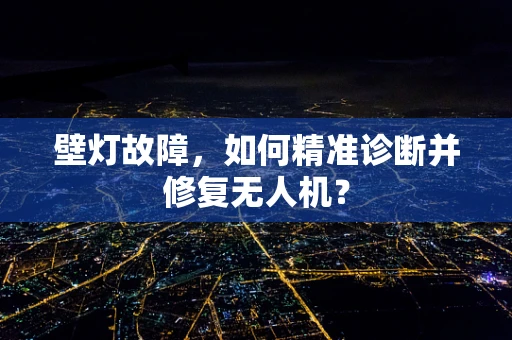 壁灯故障，如何精准诊断并修复无人机？