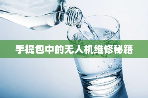 手提包中的无人机维修秘籍