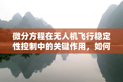 微分方程在无人机飞行稳定性控制中的关键作用，如何精准求解以优化飞行性能？