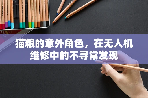 猫粮的意外角色，在无人机维修中的不寻常发现