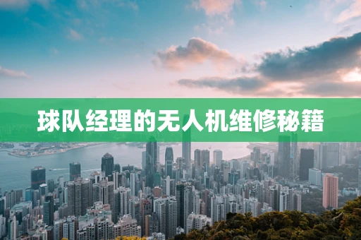 球队经理的无人机维修秘籍