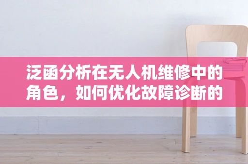泛函分析在无人机维修中的角色，如何优化故障诊断的精确度？