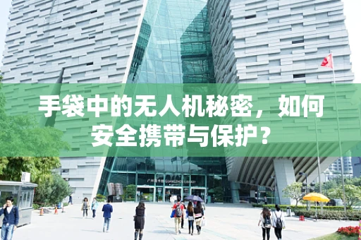 手袋中的无人机秘密，如何安全携带与保护？