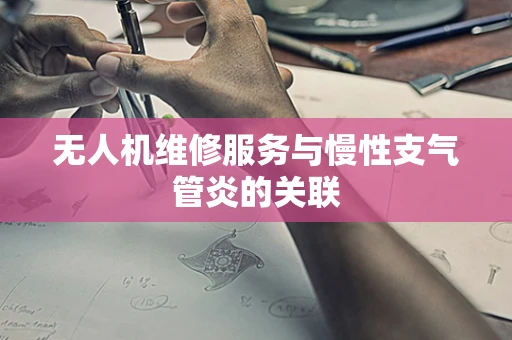 无人机维修服务与慢性支气管炎的关联