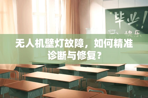 无人机壁灯故障，如何精准诊断与修复？