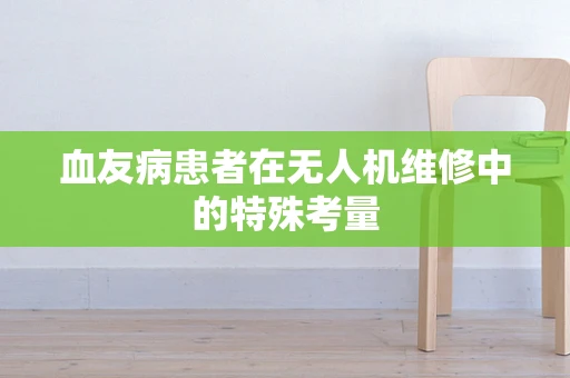 血友病患者在无人机维修中的特殊考量