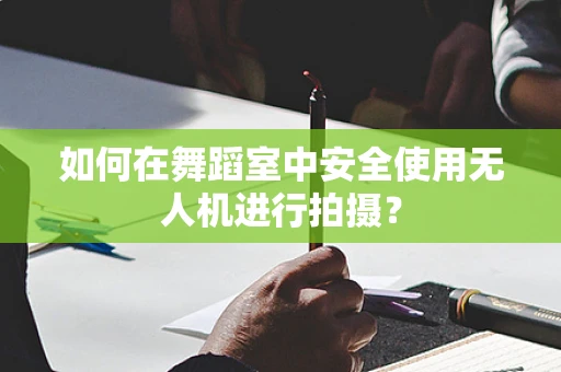 如何在舞蹈室中安全使用无人机进行拍摄？