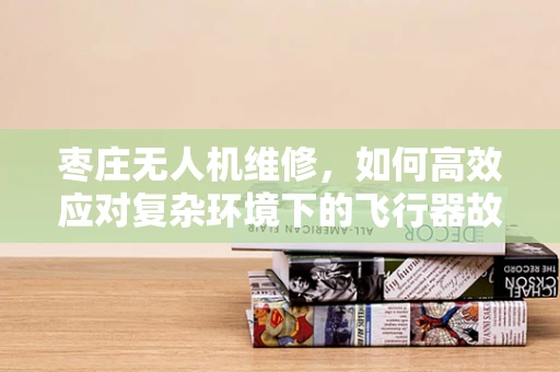 枣庄无人机维修，如何高效应对复杂环境下的飞行器故障？