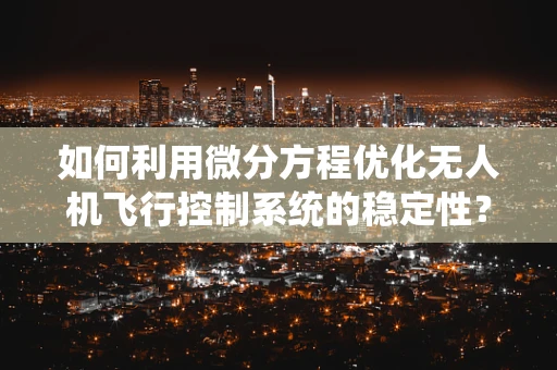 如何利用微分方程优化无人机飞行控制系统的稳定性？