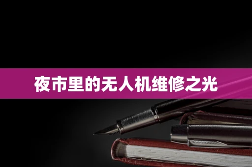 夜市里的无人机维修之光