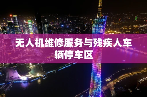 无人机维修服务与残疾人车辆停车区