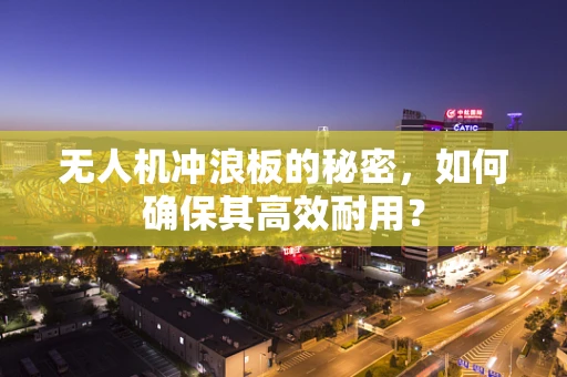 无人机冲浪板的秘密，如何确保其高效耐用？