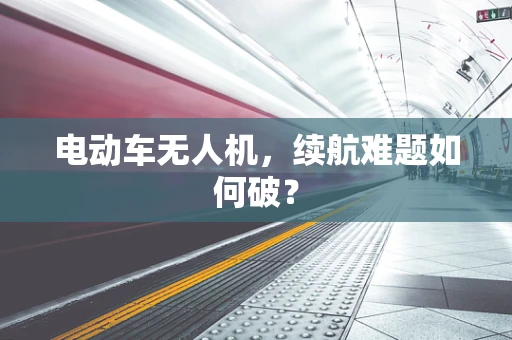 电动车无人机，续航难题如何破？