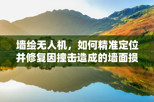 墙绘无人机，如何精准定位并修复因撞击造成的墙面损伤？