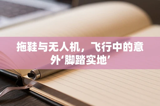 拖鞋与无人机，飞行中的意外‘脚踏实地’