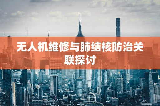 无人机维修与肺结核防治关联探讨