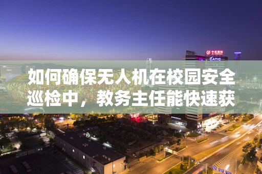 如何确保无人机在校园安全巡检中，教务主任能快速获取维修支持？