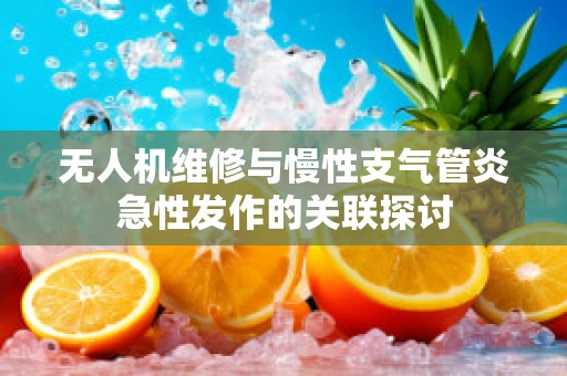无人机维修与慢性支气管炎急性发作的关联探讨