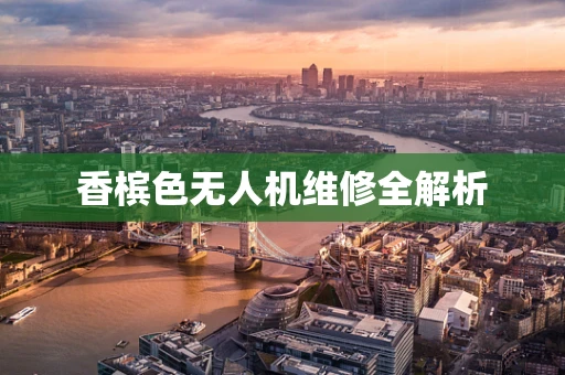 香槟色无人机维修全解析