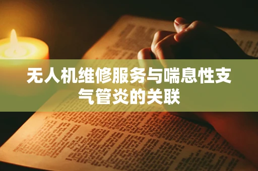 无人机维修服务与喘息性支气管炎的关联