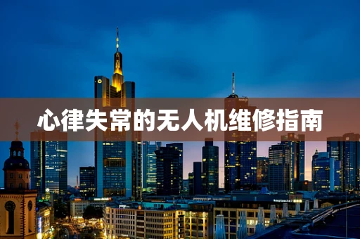 心律失常的无人机维修指南